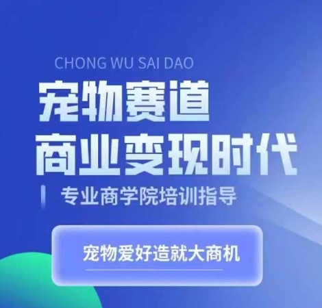 宠物赛道商业变现时代，学习宠物短视频带货变现，将宠物热爱变成事业-大齐资源站