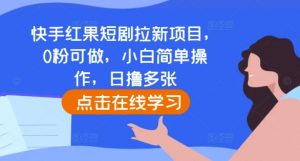 快手红果短剧拉新项目，0粉可做，小白简单操作，日撸多张-大齐资源站