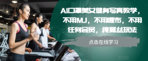AI口罩美女健身写真教学，不用MJ，不用哩布，不用任何会员，纯屌丝玩法-大齐资源站