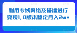 利用专线网络及搭建进行变现1.0版本稳定月入2w+【揭秘】-大齐资源站