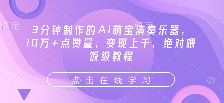 3分钟制作的AI萌宝演奏乐器，10万+点赞量，变现上千，绝对喂饭级教程-大齐资源站