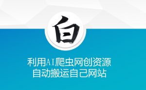 利用AI爬虫网创资源网自动搬运自己网站-大齐资源站
