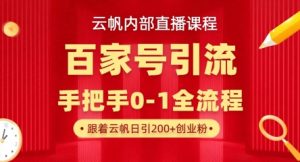 【云帆内部直播课】百家号高效引流 ，单号单日引300+精准创业粉，一分钟一条原创素材，引爆你的私域流量-大齐资源站
