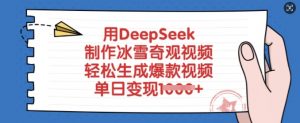 用DeepSeek制作冰雪奇观视频，轻松生成爆款视频，单日变现多张-大齐资源站