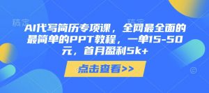 AI代写简历专项课，全网最全面的最简单的PPT教程，一单15-50元，首月盈利5k+-大齐资源站