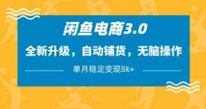 闲鱼电商3.0,全新升级,自动铺货,无脑操作,单月稳定变现8k+【揭秘】-大齐资源站