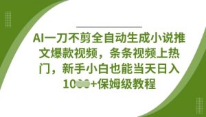 AI一刀不剪全自动生成小说推文爆款视频，条条视频上热门，新手小白也能当天日入数张-大齐资源站