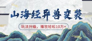 山海经异兽变装，玩法升级，播放轻松10万+-大齐资源站