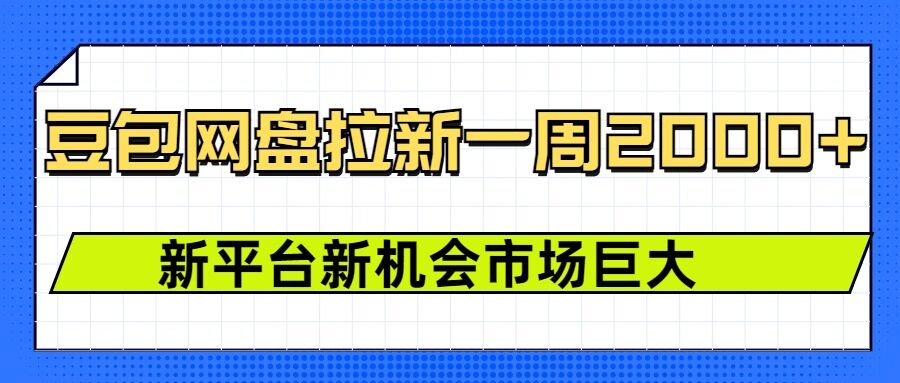 豆包网盘拉新，一周2k，新平台新机会-大齐资源站