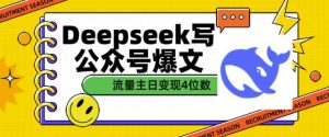 用DeepSeek写公众号爆文,流量主收益一篇文章变现4位数-大齐资源站