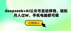 deepseek+AI公众号自动挣钱，轻松月入过W，手机电脑都可做-大齐资源站