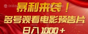 暴利来袭，多号观看电影预告片，可以批量可矩阵，日入多张-大齐资源站