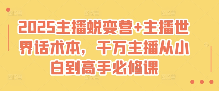 2025主播蜕变营+主播世界话术本，千万主播从小白到高手必修课-大齐资源站