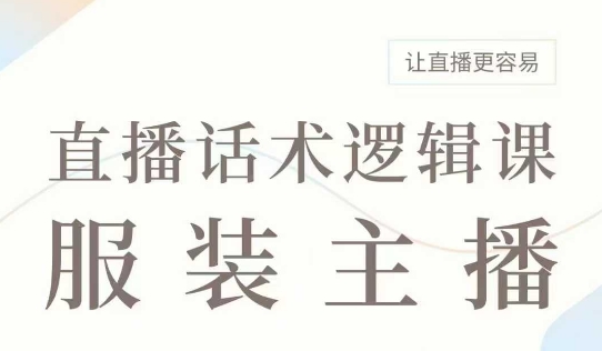 直播带货：服装主播话术逻辑课，服装主播话术大全，让直播更容易-大齐资源站