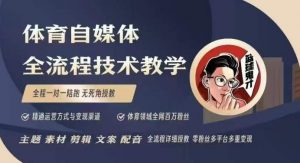 体育自媒体创作全流程讲解，百万大V带你全流程学习体育自媒体短视频文案创作、视频制作和账号运营-大齐资源站