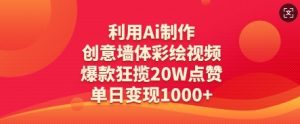 利用Ai制作创意墙体彩绘视频，爆款狂揽20W点赞，单日变现数张-大齐资源站