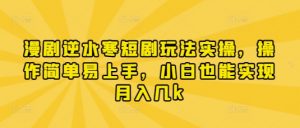 漫剧逆水寒短剧玩法实操，操作简单易上手，小白也能实现月入几k-大齐资源站