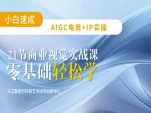 AIGC电商必备实操：21节平面设计实战课，教你玩转AI-大齐资源站