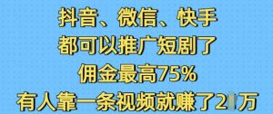 抖音微信快手都可以推广短剧了，佣金最高75%，有人靠一条视频就挣了2W-大齐资源站