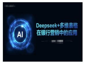 Deepseek+多维表格在银行营销场景中的应用-大齐资源站