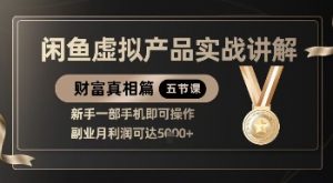 精品！闲鱼虚拟产品实战讲解，新手一部手机即可操作，副业月利润可达5k+-大齐资源站