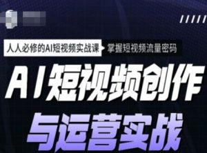 AI短视频创作与运营实战课程，人人必修的AI短视频实战课，掌握短视频流量密码-大齐资源站