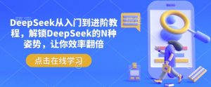 DeepSeek从入门到进阶教程，解锁DeepSeek的N种姿势，让你效率翻倍-大齐资源站
