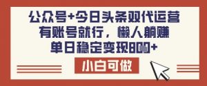 公众号+今日头条双代运营,有账号就行,单日稳定变现8张【揭秘】-大齐资源站