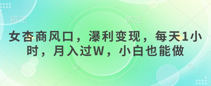 女杏商风口，瀑利变现，每天1小时，月入过W，小白也能做-大齐资源站
