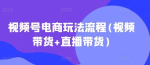 视频号电商玩法流程，视频带货+直播带货【更新2025年1月】-大齐资源站