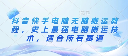 抖音快手电脑无脑搬运教程，史上最强电脑搬运技术，适合所有赛道-大齐资源站