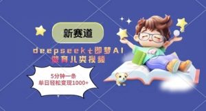 新赛道，deepseek+即梦AI做育儿类视频，5分钟一条，单日轻松变现多张-大齐资源站