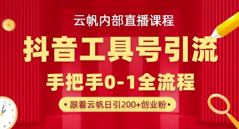 【云帆内部直播课】抖音工具号引流玩法，单号单日引300+精准创业粉-大齐资源站