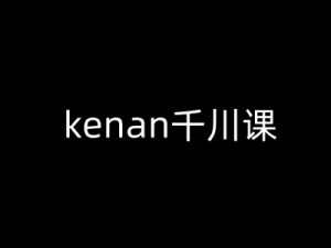 kenan千川课-kenan抖音电商巨量千川教程-大齐资源站