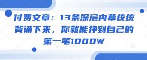 付费文章：13条深层内幕统统背诵下来，你就能挣到自己的第一笔1000W-大齐资源站