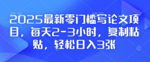 2025最新零门槛写论文项目，每天2-3小时，复制粘贴，轻松日入3张，附详细资料教程【揭秘】-大齐资源站