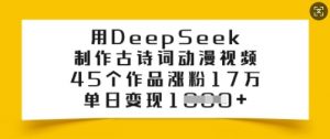 用DeepSeek制作古诗词动漫视频,45个作品涨粉17万,单日变现多张-大齐资源站