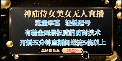 神庙侍女美女无人直播，轻松起号，有着全网最权威的防封技术，单场撸音浪1k+-大齐资源站