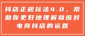 抖店正规玩法4.0，帮助你更好地理解和应对电商抖店的运营-大齐资源站