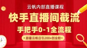 云帆内部直播课·快手直播间截流玩法，日引100+创业粉-大齐资源站