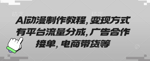 AI动漫制作教程，变现方式有平台流量分成，广告合作接单，电商带货等-大齐资源站