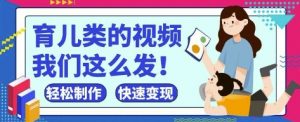 疯狂爆火！抖音，视频号育儿类的视频，小白轻松制作，快速拿到结果-大齐资源站