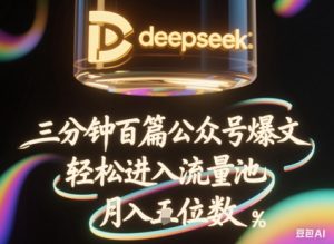 deepseek+飞书三分钟百条公众号爆文，批量起号，轻松进入流量池，稳定月入1W+-大齐资源站