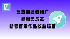 免费加速器推广项目_新号首条作品收益破百【图文+视频+2w字教程】-大齐资源站