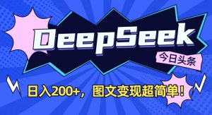 DeepSeek做今日头条图文，每天收益2张，图文变现超简单-大齐资源站