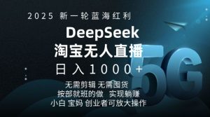 2025新一轮蓝海红利淘宝deepseek独家推出淘宝无人直播5.0躺Z项目，日入多张-大齐资源站