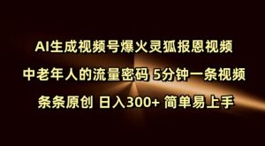 Ai生成视频号爆火灵狐报恩视频 中老年人的流量密码 5分钟一条视频 条条原创 日入300+ 简单易上手-大齐资源站