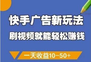 快手广告新玩法，刷视频就能轻松挣钱，一天收益10-50+-大齐资源站