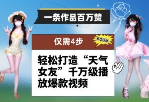 一条作品百万赞！ 只需4步，轻松打造“天气女友”千万级播放爆款视频-大齐资源站