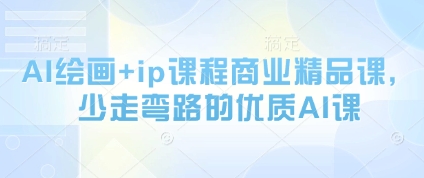 AI绘画+ip课程商业精品课，少走弯路的优质AI课-大齐资源站
